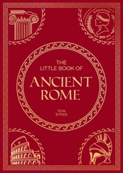Paperback The Little Book of Ancient Rome: A Pocket Guide to an Epic Civilization, Including Key Events, People, Trivia and More Book