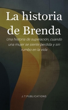 La historia de Brenda: Una historia de superación, cuando una mujer se siente perdida y sin rumbo en la vida (Spanish Edition)