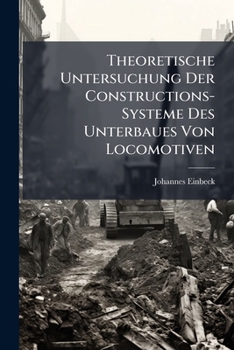 Paperback Theoretische Untersuchung Der Constructions-Systeme Des Unterbaues Von Locomotiven [German] Book