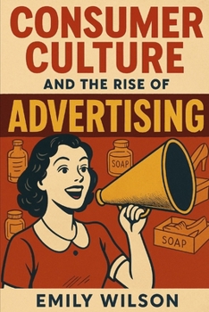 Consumer Culture and the Rise of Advertising
