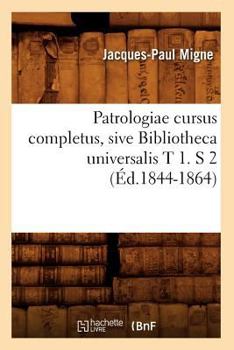 Paperback Patrologiae Cursus Completus, Sive Bibliotheca Universalis T 1. S 2 (Éd.1844-1864) [French] Book