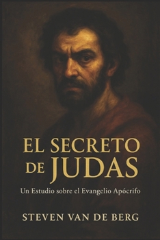El Secreto de Judas: Un Estudio sobre el Evangelio Apócrifo (Spanish Edition)