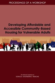 Paperback Developing Affordable and Accessible Community-Based Housing for Vulnerable Adults: Proceedings of a Workshop Book