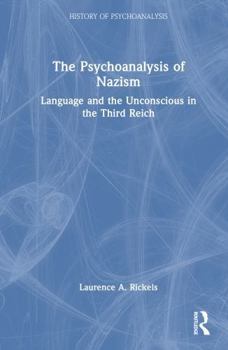 The Psychoanalysis of Nazism: Language and the Unconscious in the Third Reich (The History of Psychoanalysis Series)