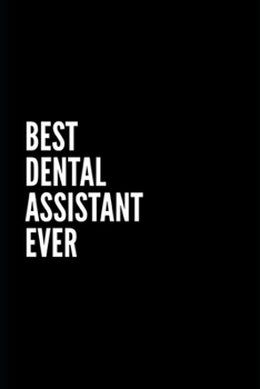 BEST DENTAL ASSISTANT EVER: 6x9 Lined Notebook/Journal/Diary , 100 pages, Sarcastic, Humor Journal, original gift For Women/Men/Coworkers/Classmates ... diary for the office desk, employees, boss