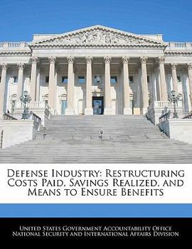 Paperback Defense Industry: Restructuring Costs Paid, Savings Realized, and Means to Ensure Benefits Book
