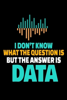 Paperback I Don't Know What The Question Is But The Answer Is Data: Dot Grid Page Notebook Gift For Computer Data Science Related People. Book