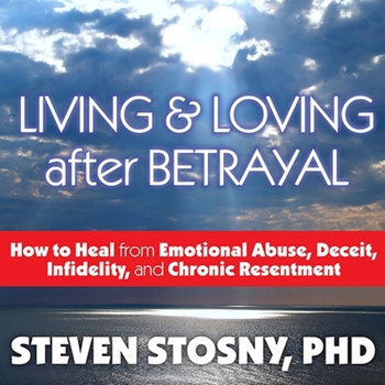 Audio CD Living and Loving After Betrayal: How to Heal from Emotional Abuse, Deceit, Infidelity, and Chronic Resentment Book