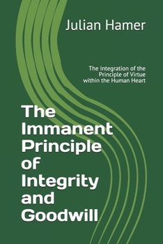 Paperback The Immanent Principle of Integrity and Goodwill: The Integration of the Supernal Disposition within the Human Heart Book