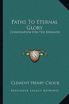 Paperback Paths To Eternal Glory: Consolation For The Bereaved Book