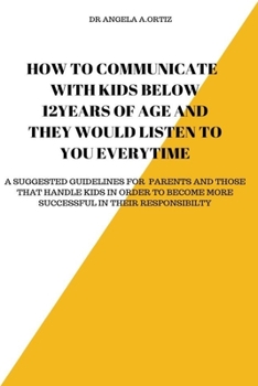 HOW TO COMMUNICATE WITH KIDS BELOW 12YEARS OF AGE AND THEY WOULD LISTEN TO YOU EVERYTIME.