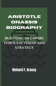 Paperback Aristotle Onassis Biography: Building an Empire Through Vision and Strategy Book