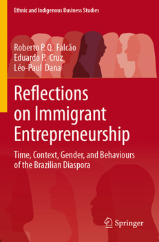 Reflections on Immigrant Entrepreneurship : Time, Context, Gender, and Behaviours of the Brazilian Diaspora