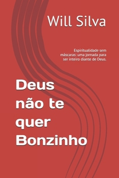 Paperback Deus não te quer Bonzinho: Espiritualidade sem máscaras: uma jornada para ser inteiro diante de Deus. [Portuguese] Book