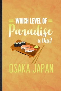 Which Level of Paradise Is This Osaka Japan: Funny Blank Lined Japan Tourist Notebook/ Journal, Graduation Appreciation Gratitude Thank You Souvenir Gag Gift, Superb Graphic 110 Pages