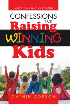 Hardcover Confessions for Raising Winning Kids: What to Pray & Say to Your Children Book