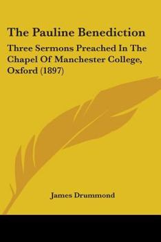 Paperback The Pauline Benediction: Three Sermons Preached In The Chapel Of Manchester College, Oxford (1897) Book
