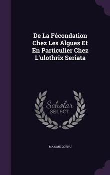 Hardcover De La Fécondation Chez Les Algues Et En Particulier Chez L'ulothrix Seriata Book