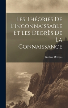 Hardcover Les Théories De L'inconnaissable Et Les Degrès De La Connaissance [French] Book