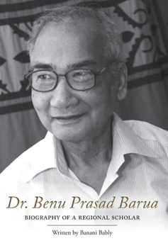 Hardcover Dr. Benu Prasad Barua: Biography of A Regional Scholar Book