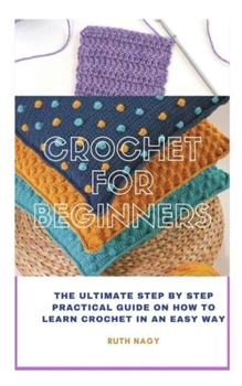 Paperback Crochet for Beginners: The Ultimate Step by Step Practical Guide on How to Learn Crochet in an Easy Way Book