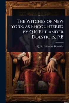 The Witches of New York, as Encountered by Q.K. Philander Doesticks, P.B