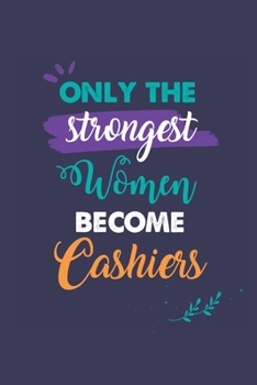 Paperback Only the Strongest Women Become Cashiers: A 6x9 Inch Softcover Diary Notebook With 110 Blank Lined Pages. Journal for Cashiers and Perfect as a Gradua Book