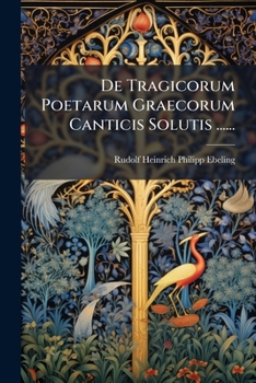 Paperback De Tragicorum Poetarum Graecorum Canticis Solutis ...... [Latin] Book