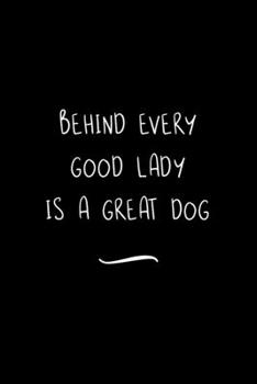 Paperback Behind Every Good Lady is a Great Dog: Funny Office Notebook/Journal For Women/Men/Coworkers/Boss/Business Woman/Funny office work desk humor/ Stress Book