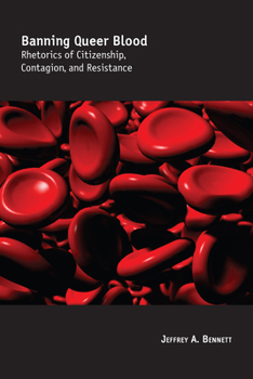 Hardcover Banning Queer Blood: Rhetorics of Citizenship, Contagion, and Resistance Book