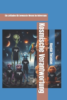 Kosmische Verantwortung: Ein Leitfaden für bewusste Wesen im Universum (German Edition)