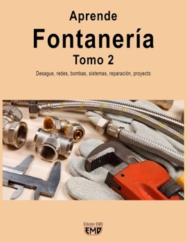 Aprende Fontanería. Tomo 2: Desagüe, redes, bombas, sistemas, reparación, proyecto