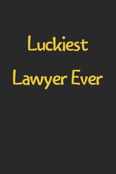 Paperback Luckiest Lawyer Ever: Lined Journal, 120 Pages, 6 x 9, Funny Lawyer Gift Idea, Black Matte Finish (Luckiest Lawyer Ever Journal) Book