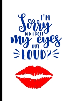 Paperback I'm Sorry Did I Roll My Eyes Out Loud?: Funny Gag Gift Notebook for Friends and Family Book