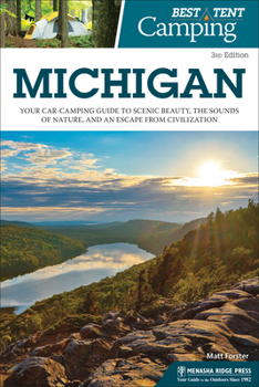 Paperback Best Tent Camping: Michigan: Your Car-Camping Guide to Scenic Beauty, the Sounds of Nature, and an Escape from Civilization Book