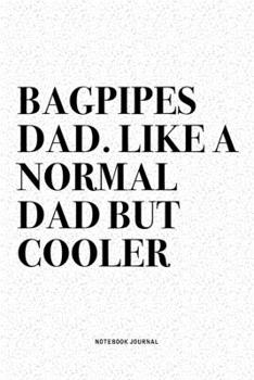 Bagpipes Dad. Like A Normal Dad But Cooler: A 6x9 Inch Diary Notebook Journal With A Bold Text Font Slogan On A Matte Cover and 120 Blank Lined Pages Makes A Great Alternative To A Card