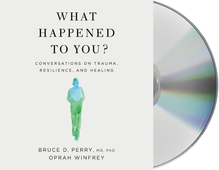What Happened to You? Conversations on Trauma, Resilience, and Healing