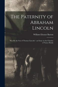 Paperback The Paternity of Abraham Lincoln: Was He the Son of Thomas Lincoln?: an Essay on the Chastity of Nancy Hanks Book