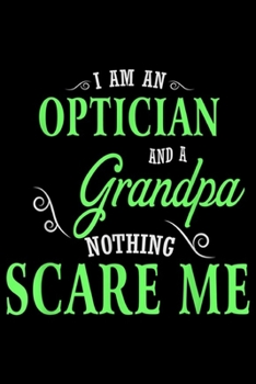 Paperback I Am an OPTICIAN and a grandpa nothing scare me: Family Jobs Works Ideas I Am OPTICIAN T Journal/Notebook Blank Lined Ruled 6x9 100 Pages Book