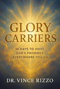 Glory Carriers: 30 Days to Host God’s Presence Everywhere You Go