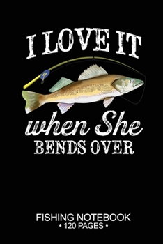 I Love It When She Bends Over Fishing Notebook 120 Pages: 6"x 9'' Dot Grid Paperback Graph Walleye Fish-ing Freshwater Game Fly Journal Composition ... Planner Notepad Log-Book Paper Sheets School