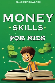 Paperback Money Skills For Kids: Financial Literacy and Smart Money Habits for the Young Entrepreneur Book
