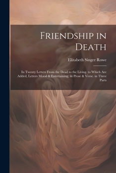 Paperback Friendship in Death: In Twenty Letters From the Dead to the Living. to Which Are Added, Letters Moral & Entertaining, in Prose & Verse. in Three Parts Book