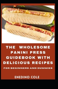 Paperback The Wholesome Panini Press Guidebook With Delicious Recipes For Beginners And Dummies [Large Print] Book