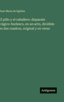 El pillo y el caballero: disparate trágico-burlesco, en un acto, dividido en dos cuadros, original y en verso (Spanish Edition)