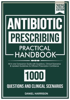 Paperback ANTIBIOTIC Prescribing Practical Handbook: All-in one Companion Guide with Questions, Clinical Scenarios & Updated Guidelines for Efficient Prescripti Book