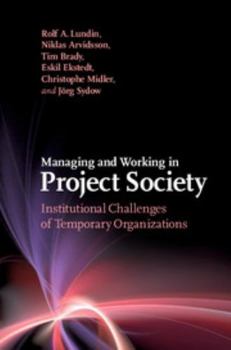 Hardcover Managing and Working in Project Society: Institutional Challenges of Temporary Organizations Book
