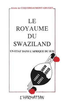 Le royaume de Swaziland: Un état dans l'Afrique du Sud (French Edition)