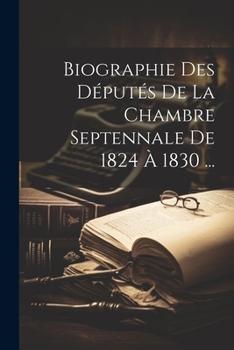 Paperback Biographie Des Députés De La Chambre Septennale De 1824 À 1830 ... [French] Book