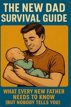 Paperback he New Dad Survival Guide: What Every New Father Needs to Know (But Nobody Tells You) Book